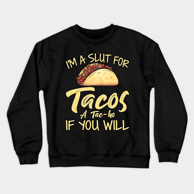 I Am A Slut For Tacos - Funny T Shirts Sayings - Funny T Shirts For Women - SarcasticT Shirts Crewneck Sweatshirt by Murder By Text